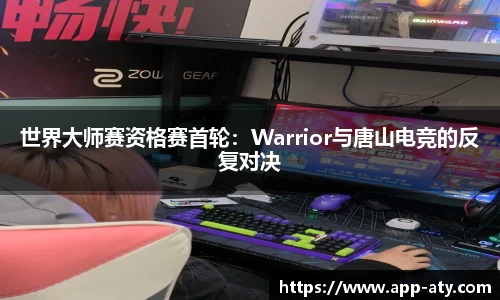 世界大师赛资格赛首轮：Warrior与唐山电竞的反复对决