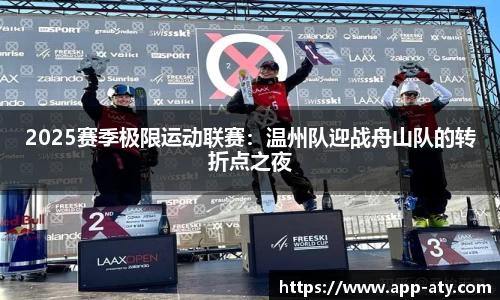 2025赛季极限运动联赛：温州队迎战舟山队的转折点之夜